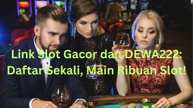 Link Slot Gacor dan DEWA222 Daftar Sekali, Main Ribuan Slot!