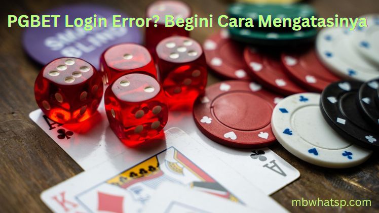 PGBET Login Error Begini Cara Mengatasinya