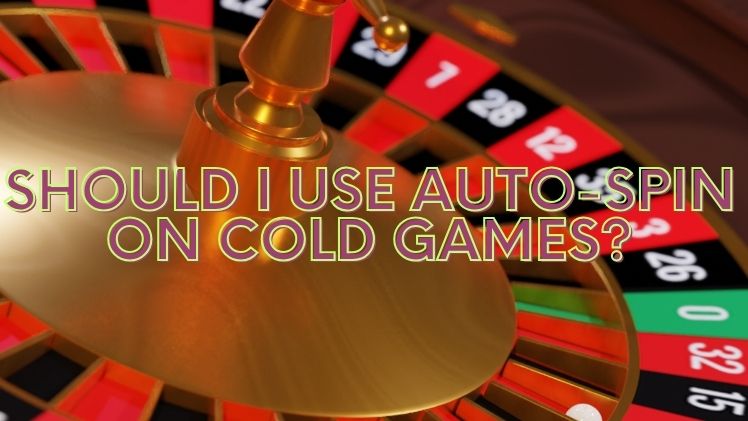 Should I Use Auto-Spin On Cold Games