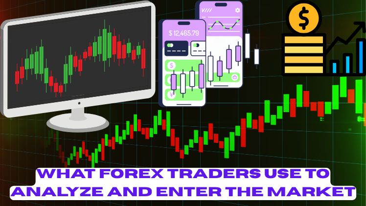 What Forex Traders Use to Analyze and Enter the Market