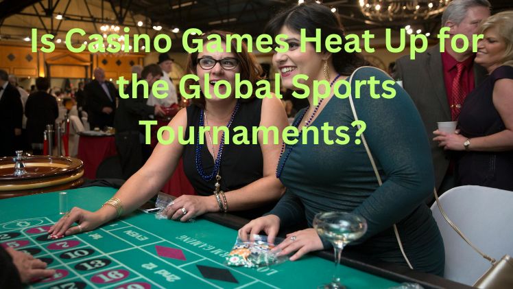 Is Casino Games Heat Up for the Global Sports Tournaments